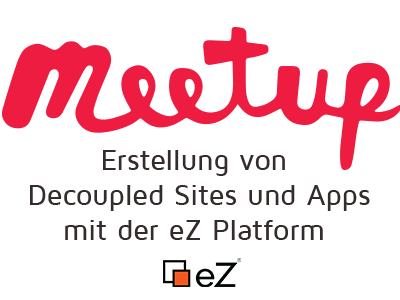 Nächstes Meetup 22.06.: Erstellung von Decoupled Sites und Apps mit der eZ Platform